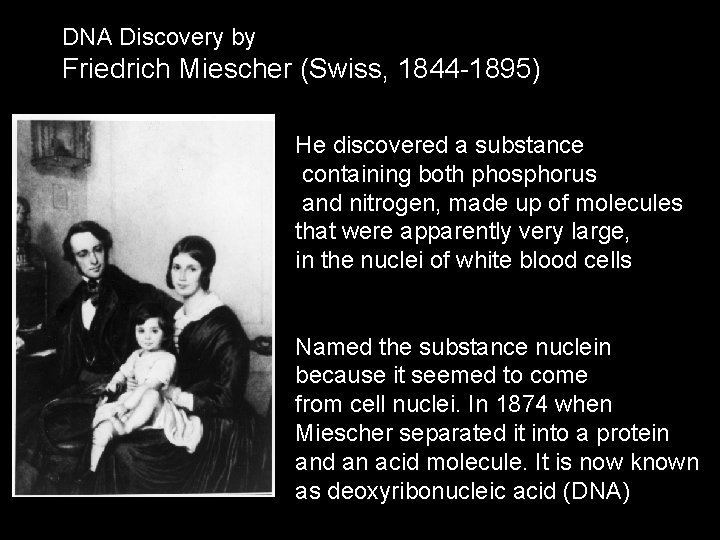 DNA Discovery by Friedrich Miescher (Swiss, 1844 -1895) He discovered a substance containing both