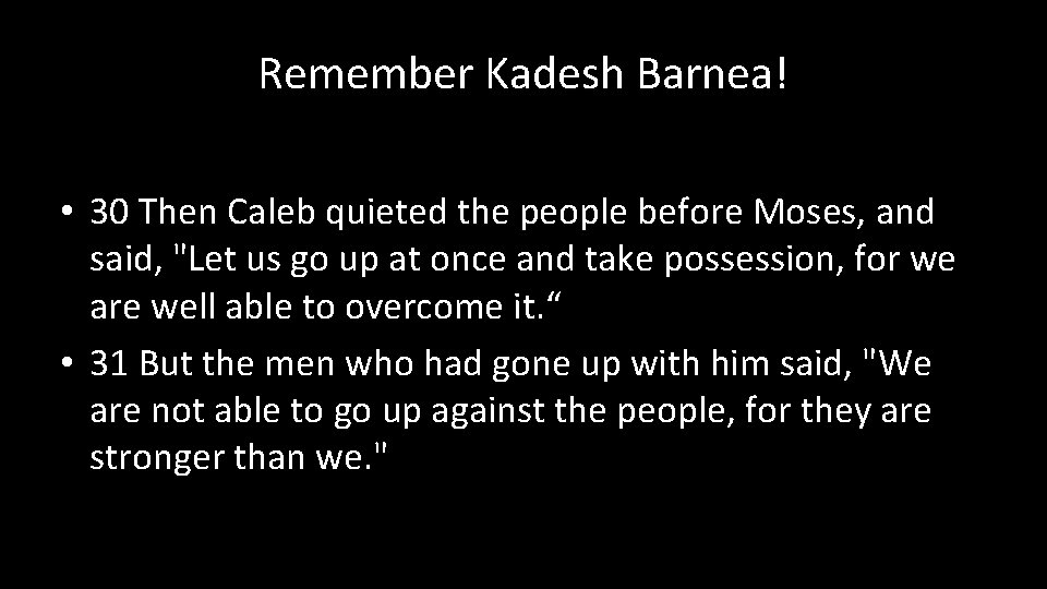 Remember Kadesh Barnea! • 30 Then Caleb quieted the people before Moses, and said,