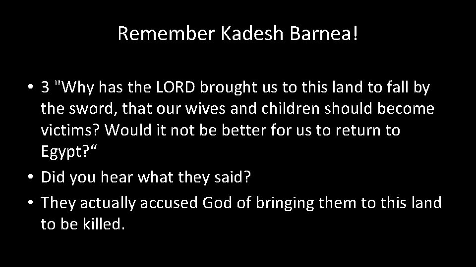 Remember Kadesh Barnea! • 3 "Why has the LORD brought us to this land