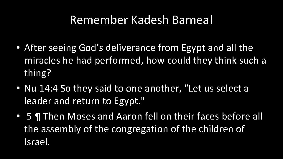 Remember Kadesh Barnea! • After seeing God’s deliverance from Egypt and all the miracles