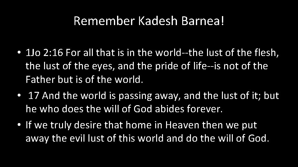 Remember Kadesh Barnea! • 1 Jo 2: 16 For all that is in the