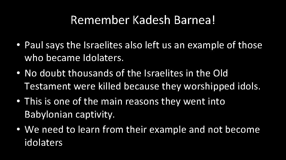 Remember Kadesh Barnea! • Paul says the Israelites also left us an example of