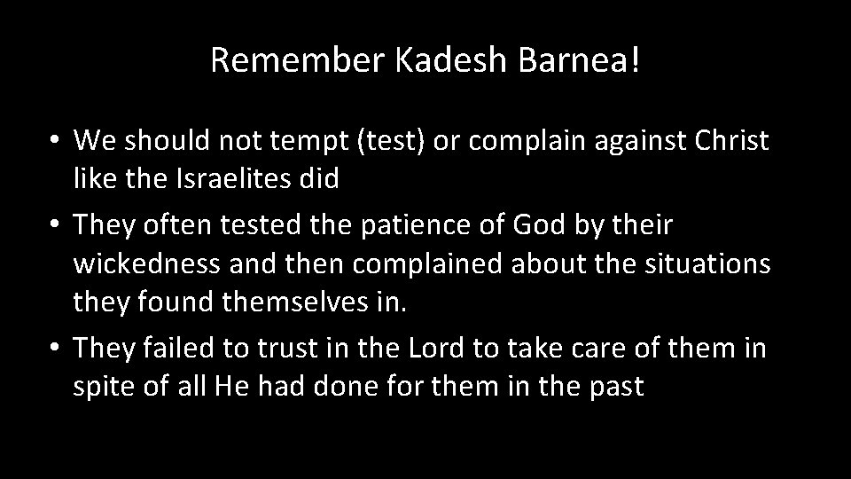 Remember Kadesh Barnea! • We should not tempt (test) or complain against Christ like