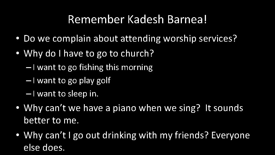 Remember Kadesh Barnea! • Do we complain about attending worship services? • Why do