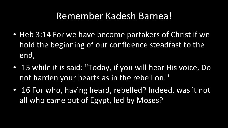 Remember Kadesh Barnea! • Heb 3: 14 For we have become partakers of Christ