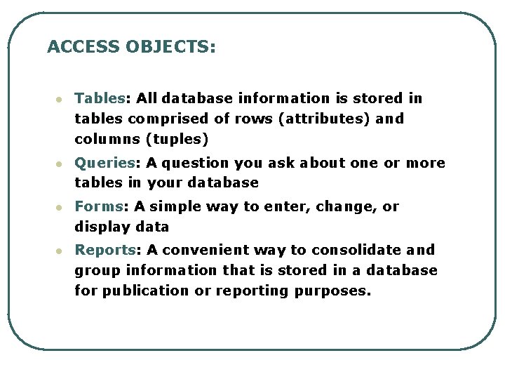 ACCESS OBJECTS: l Tables: All database information is stored in tables comprised of rows