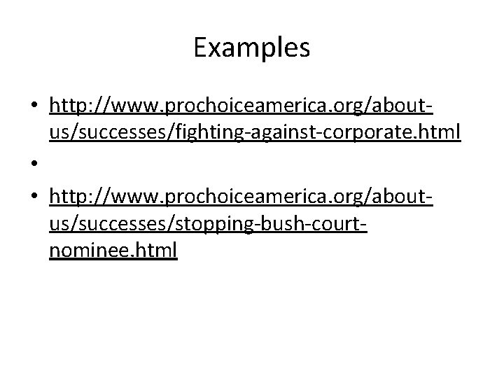 Examples • http: //www. prochoiceamerica. org/aboutus/successes/fighting-against-corporate. html • • http: //www. prochoiceamerica. org/aboutus/successes/stopping-bush-courtnominee. html