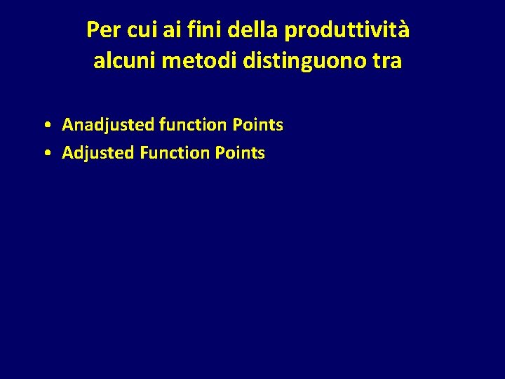 Per cui ai fini della produttività alcuni metodi distinguono tra • Anadjusted function Points