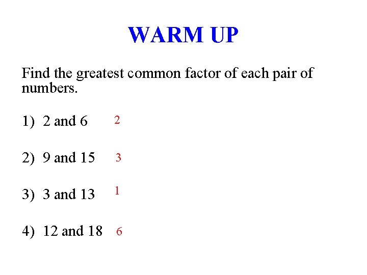 WARM UP Find the greatest common factor of each pair of numbers. 1) 2