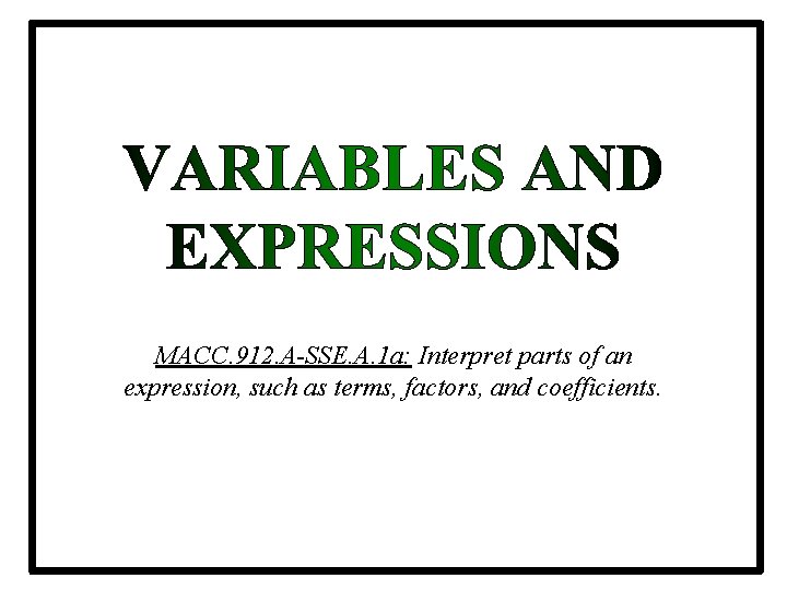 MACC. 912. A-SSE. A. 1 a: Interpret parts of an expression, such as terms,