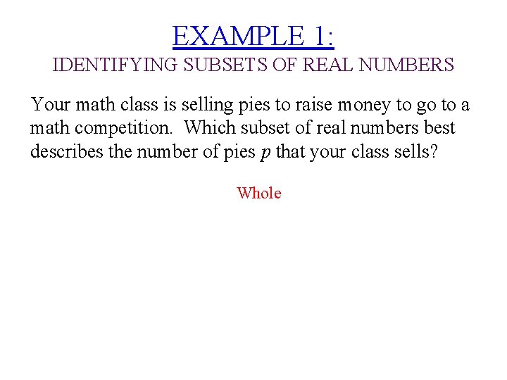EXAMPLE 1: IDENTIFYING SUBSETS OF REAL NUMBERS Your math class is selling pies to