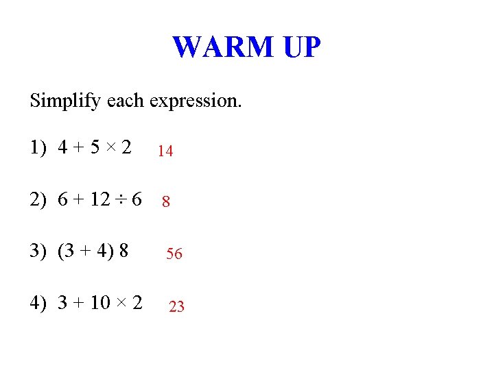 WARM UP Simplify each expression. 1) 4 + 5 × 2 14 2) 6
