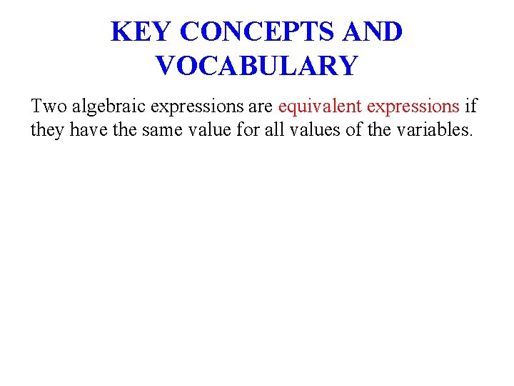 KEY CONCEPTS AND VOCABULARY Two algebraic expressions are equivalent expressions if they have the