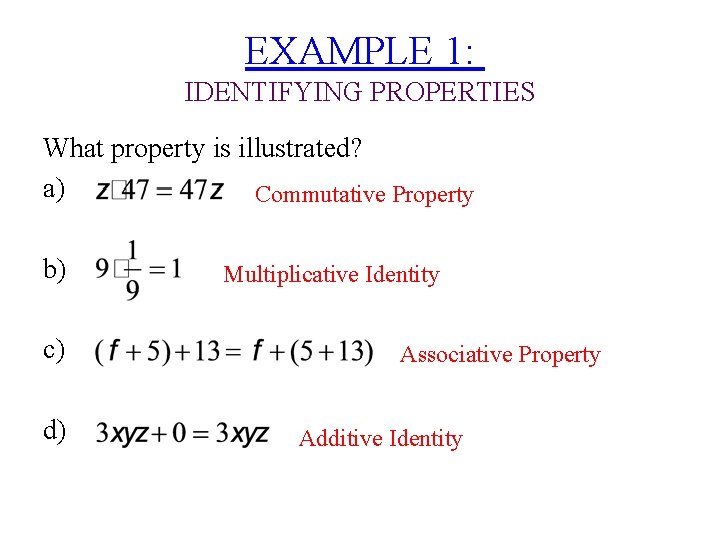 EXAMPLE 1: IDENTIFYING PROPERTIES What property is illustrated? a) Commutative Property b) c) d)