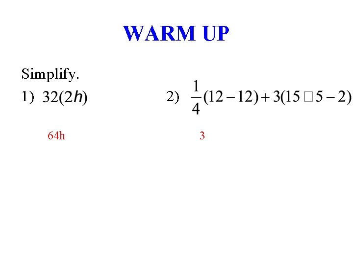 WARM UP Simplify. 1) 64 h 2) 3 