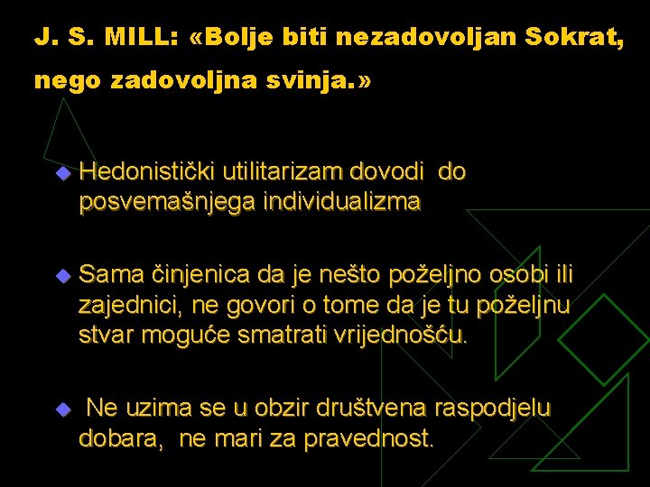 J. S. MILL: «Bolje biti nezadovoljan Sokrat, nego zadovoljna svinja. » u Hedonistički utilitarizam