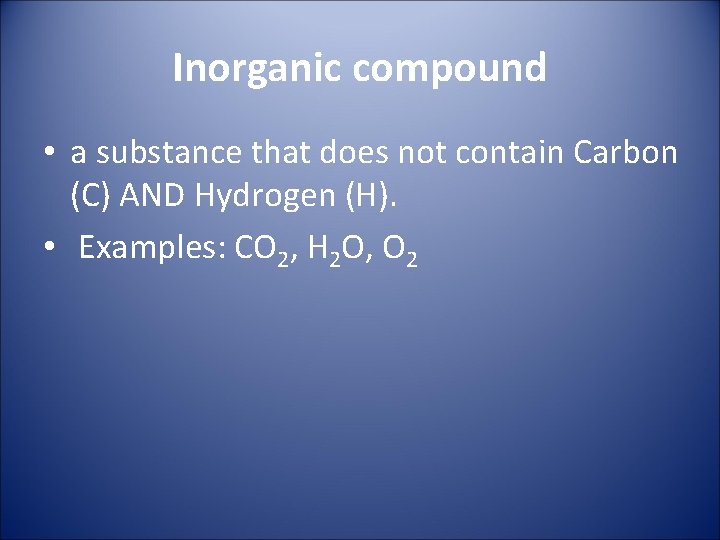 Inorganic compound • a substance that does not contain Carbon (C) AND Hydrogen (H).
