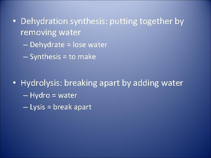  • Dehydration synthesis: putting together by removing water – Dehydrate = lose water