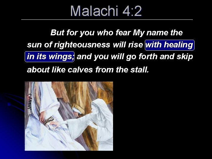 Malachi 4: 2 But for you who fear My name the sun of righteousness