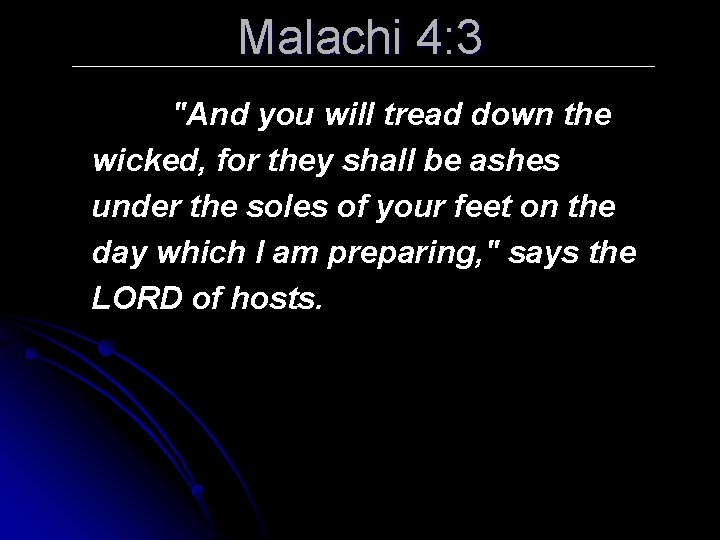 Malachi 4: 3 "And you will tread down the wicked, for they shall be