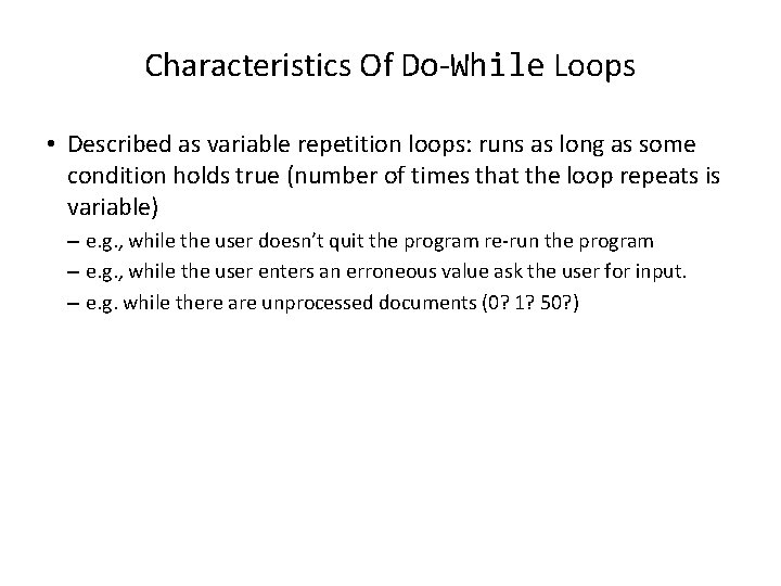 Characteristics Of Do-While Loops • Described as variable repetition loops: runs as long as
