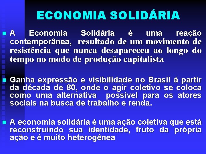 ECONOMIA SOLIDÁRIA n A Economia Solidária é uma reação contemporânea, resultado de um movimento