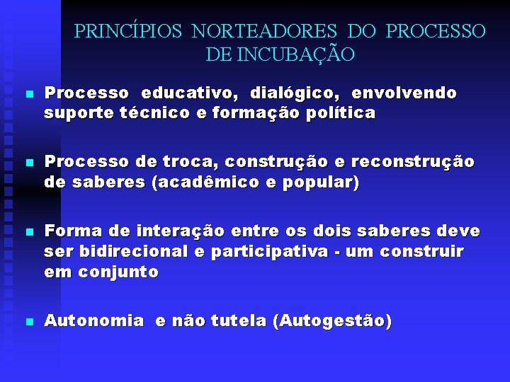 PRINCÍPIOS NORTEADORES DO PROCESSO DE INCUBAÇÃO n n Processo educativo, dialógico, envolvendo suporte técnico