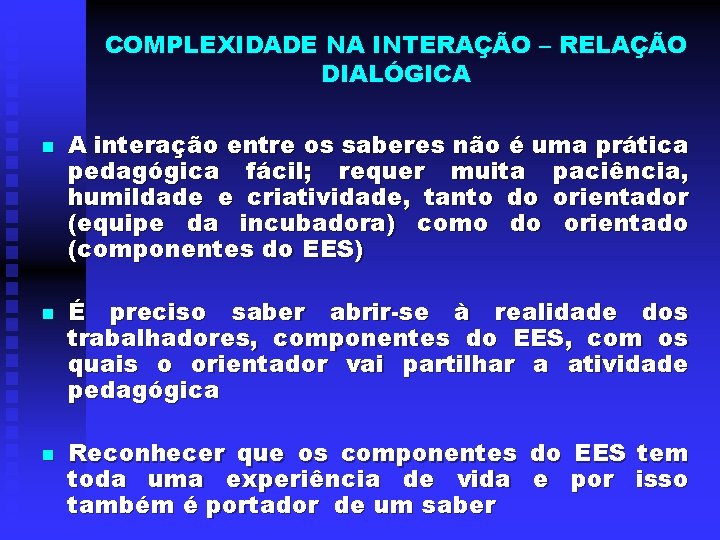 COMPLEXIDADE NA INTERAÇÃO – RELAÇÃO DIALÓGICA n n n A interação entre os saberes