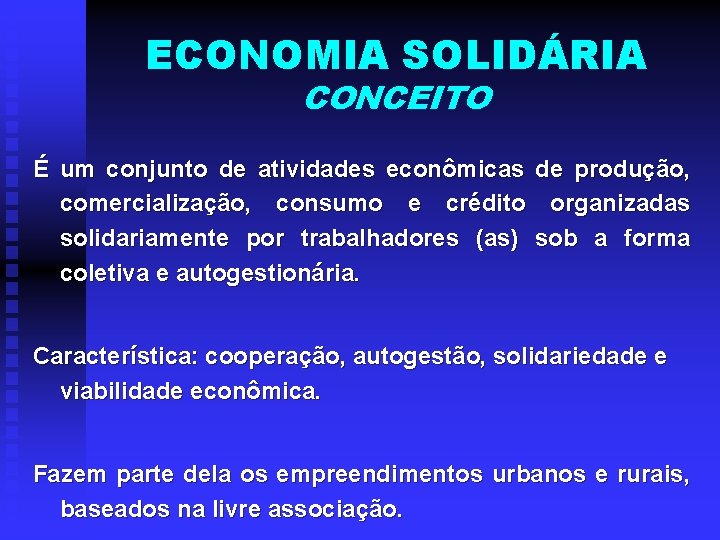 ECONOMIA SOLIDÁRIA CONCEITO É um conjunto de atividades econômicas de produção, comercialização, consumo e