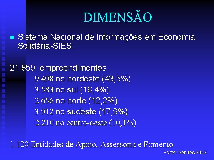 DIMENSÃO n Sistema Nacional de Informações em Economia Solidária-SIES: 21. 859 empreendimentos 9. 498