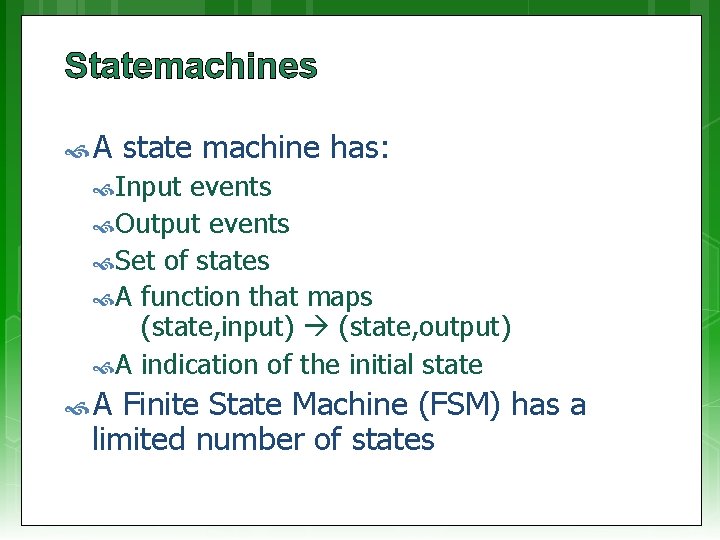 Statemachines A state machine has: Input events Output events Set of states A function