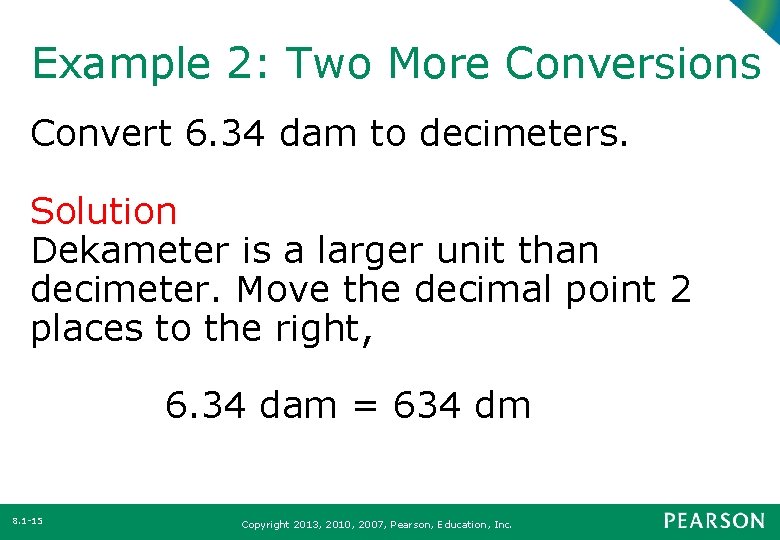Example 2: Two More Conversions Convert 6. 34 dam to decimeters. Solution Dekameter is