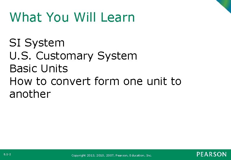 What You Will Learn SI System U. S. Customary System Basic Units How to