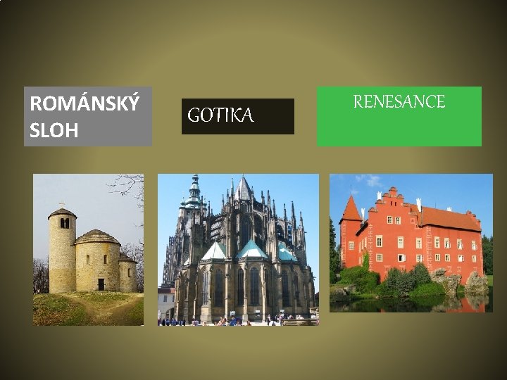 ROMÁNSKÝ SLOH GOTIKA RENESANCE 