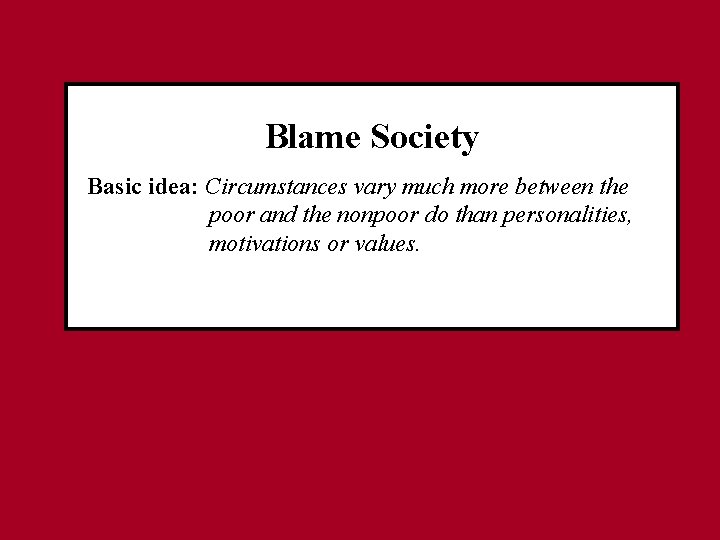 Blame Society Basic idea: Circumstances vary much more between the poor and the nonpoor