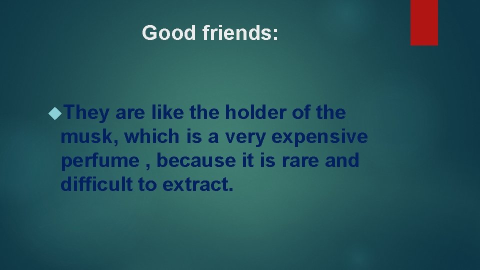 Good friends: They are like the holder of the musk, which is a very