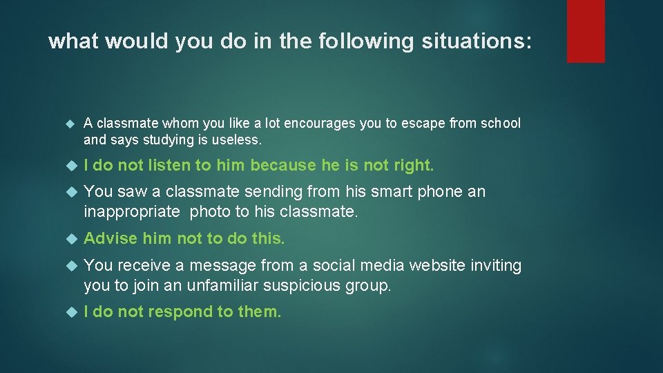 what would you do in the following situations: A classmate whom you like a