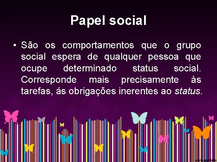 Papel social • São os comportamentos que o grupo social espera de qualquer pessoa