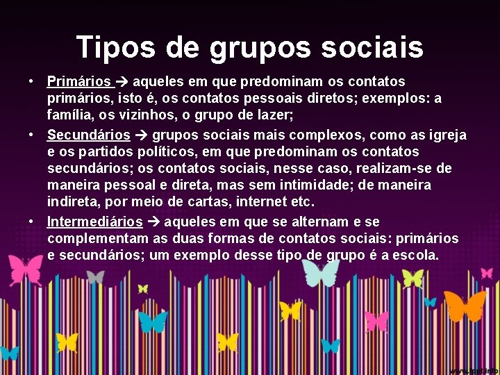 Tipos de grupos sociais • Primários aqueles em que predominam os contatos primários, isto