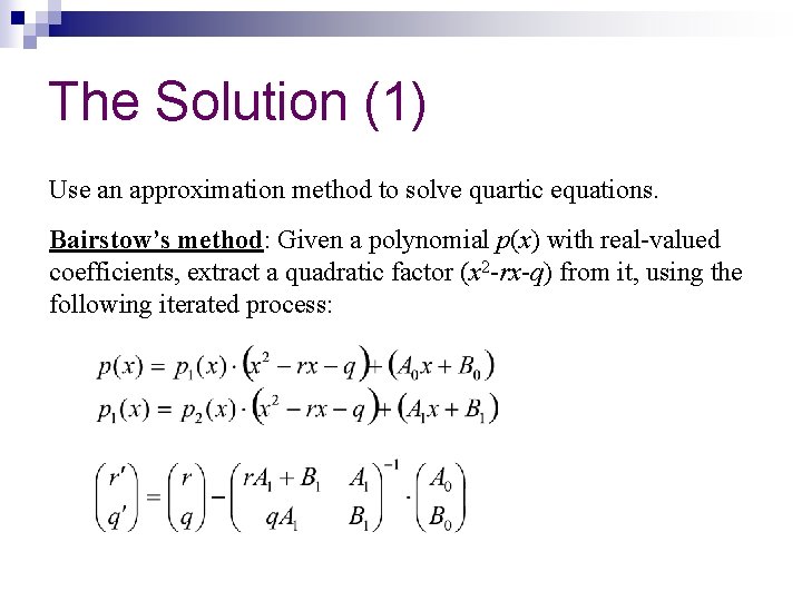 The Solution (1) Use an approximation method to solve quartic equations. Bairstow’s method: Given