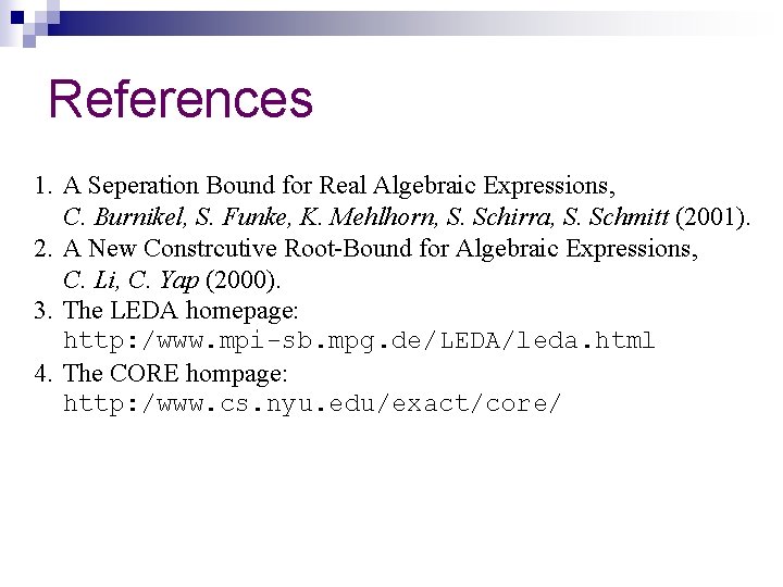 References 1. A Seperation Bound for Real Algebraic Expressions, C. Burnikel, S. Funke, K.