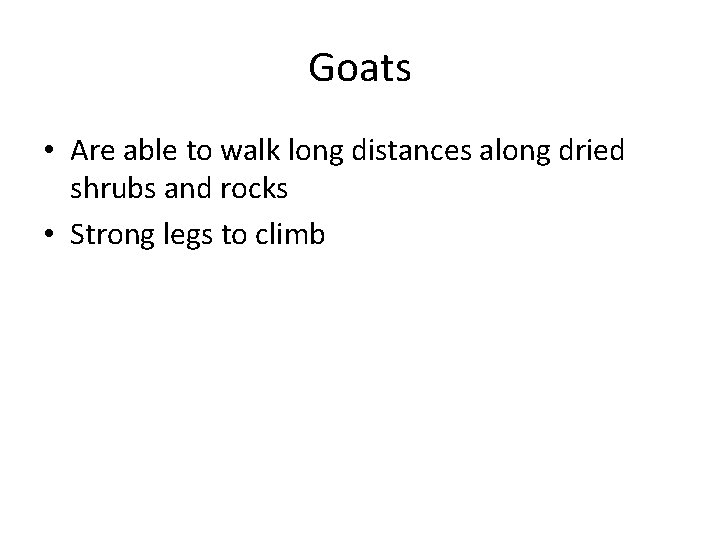 Goats • Are able to walk long distances along dried shrubs and rocks •