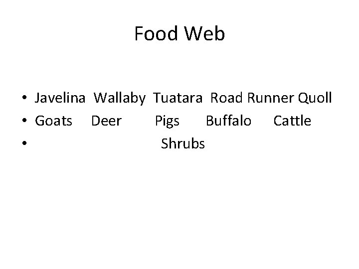 Food Web • Javelina Wallaby Tuatara Road Runner Quoll • Goats Deer Pigs Buffalo