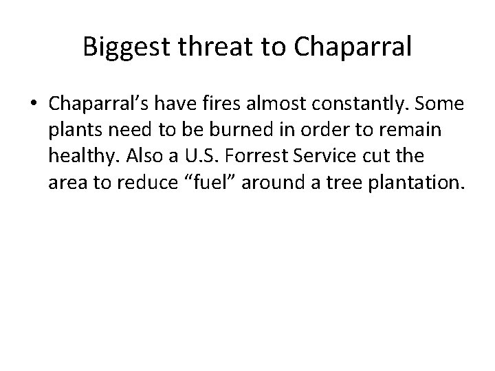Biggest threat to Chaparral • Chaparral’s have fires almost constantly. Some plants need to