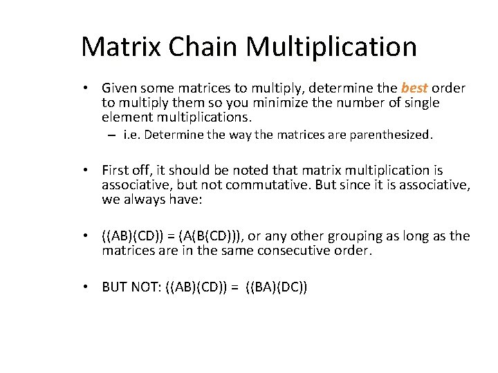 Matrix Chain Multiplication • Given some matrices to multiply, determine the best order to Matrix Chain Multiplication • Given some matrices to multiply, determine the best order to