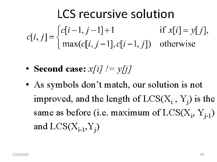 LCS recursive solution • Second case: x[i] != y[j] • As symbols don’t match,