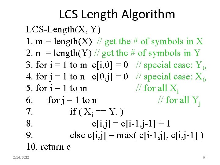 LCS Length Algorithm LCS-Length(X, Y) 1. m = length(X) // get the # of LCS Length Algorithm LCS-Length(X, Y) 1. m = length(X) // get the # of