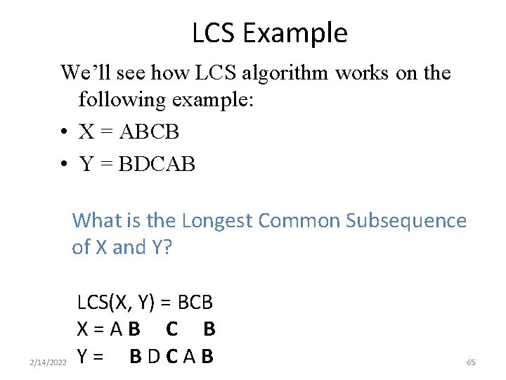 LCS Example We’ll see how LCS algorithm works on the following example: • X LCS Example We’ll see how LCS algorithm works on the following example: • X