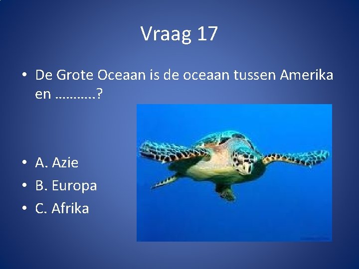 Vraag 17 • De Grote Oceaan is de oceaan tussen Amerika en ………. .