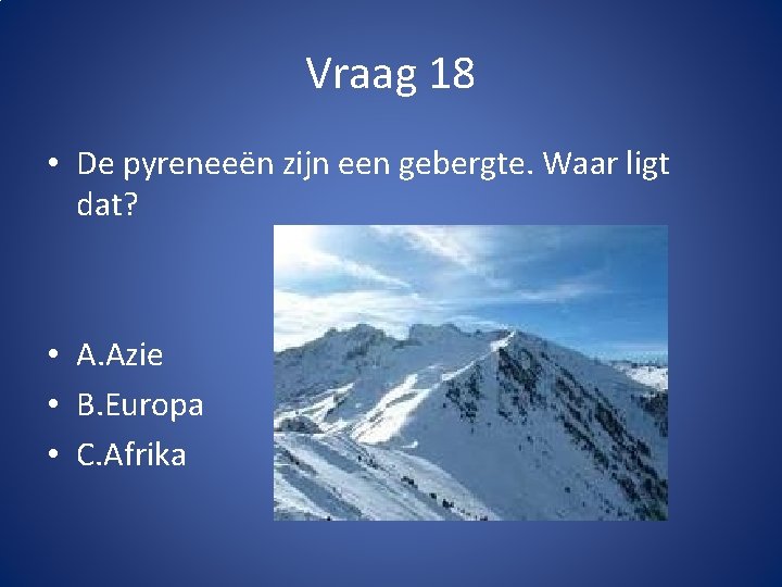 Vraag 18 • De pyreneeën zijn een gebergte. Waar ligt dat? • A. Azie